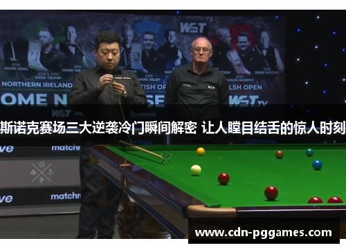 斯诺克赛场三大逆袭冷门瞬间解密 让人瞠目结舌的惊人时刻