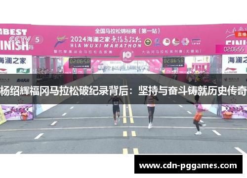 杨绍辉福冈马拉松破纪录背后：坚持与奋斗铸就历史传奇