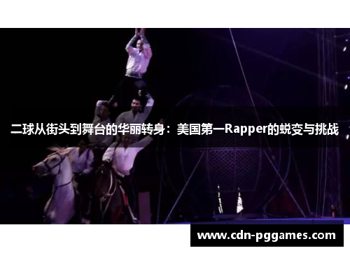 二球从街头到舞台的华丽转身：美国第一Rapper的蜕变与挑战