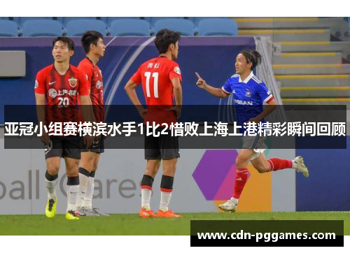 亚冠小组赛横滨水手1比2惜败上海上港精彩瞬间回顾