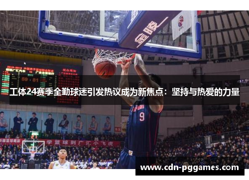 工体24赛季全勤球迷引发热议成为新焦点：坚持与热爱的力量