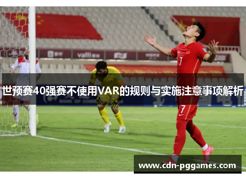 世预赛40强赛不使用VAR的规则与实施注意事项解析