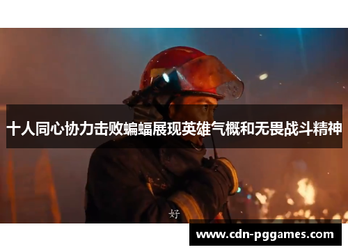 十人同心协力击败蝙蝠展现英雄气概和无畏战斗精神