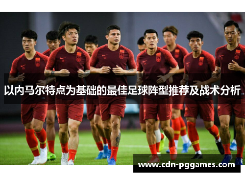 以内马尔特点为基础的最佳足球阵型推荐及战术分析